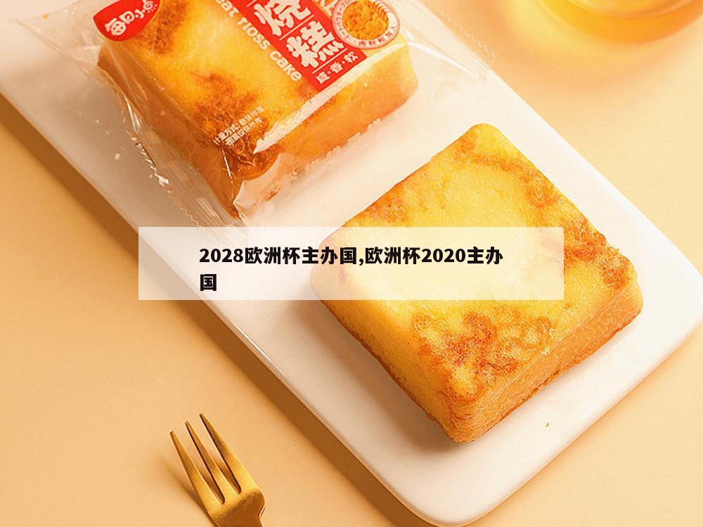 2028欧洲杯主办国,欧洲杯2020主办国