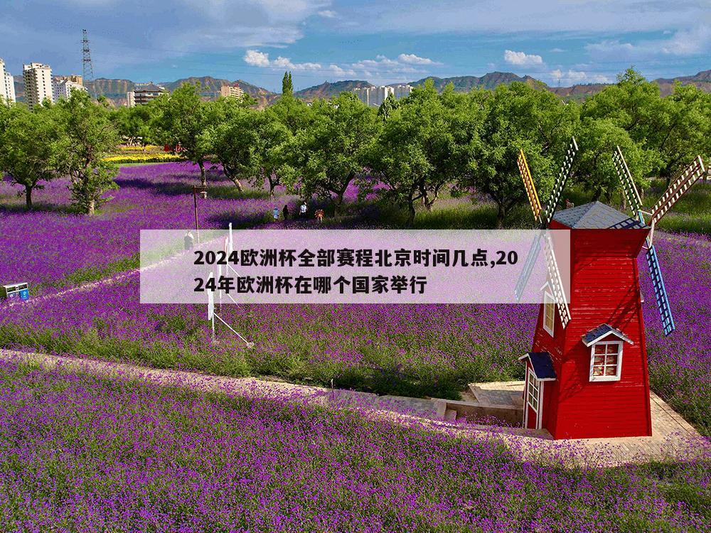 2024欧洲杯全部赛程北京时间几点,2024年欧洲杯在哪个国家举行