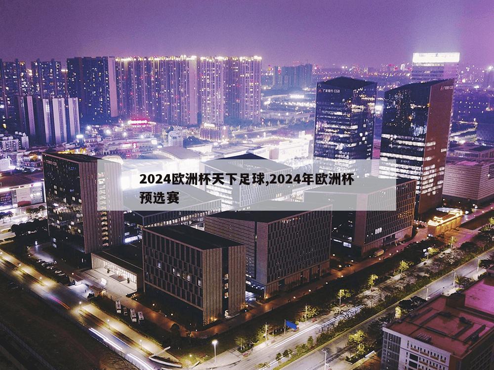 2024欧洲杯天下足球,2024年欧洲杯预选赛