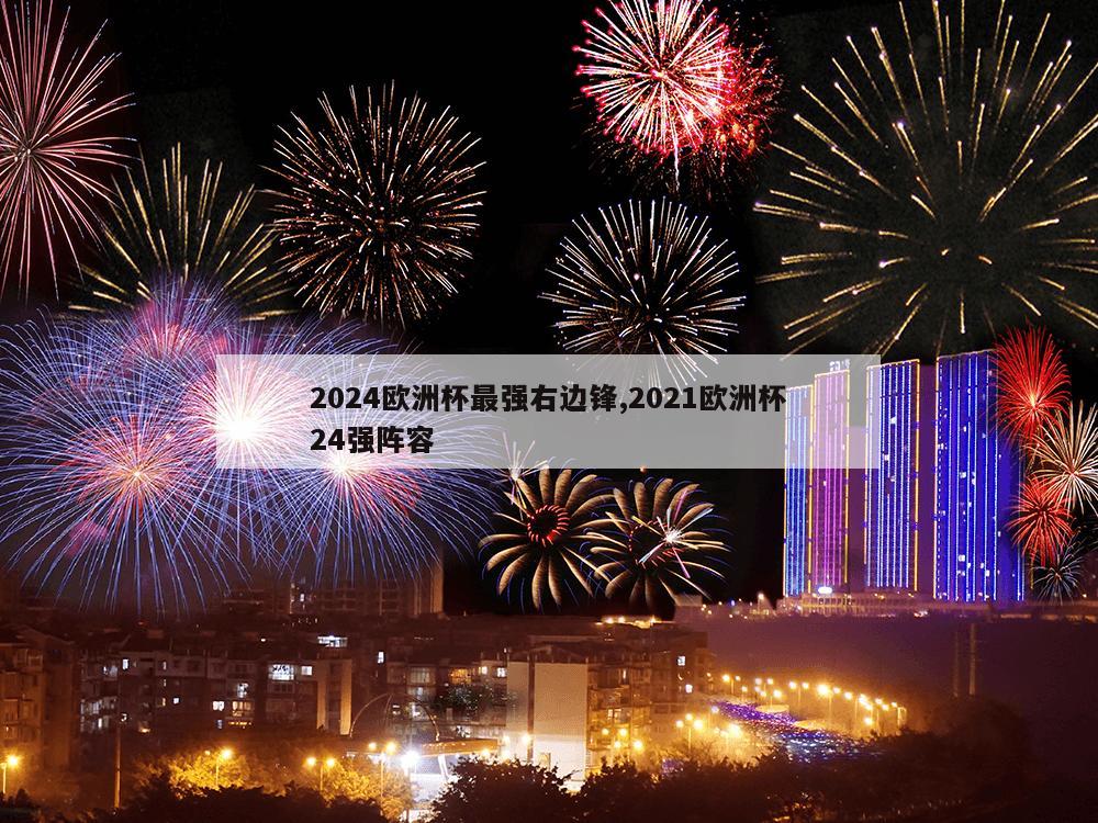 2024欧洲杯最强右边锋,2021欧洲杯24强阵容