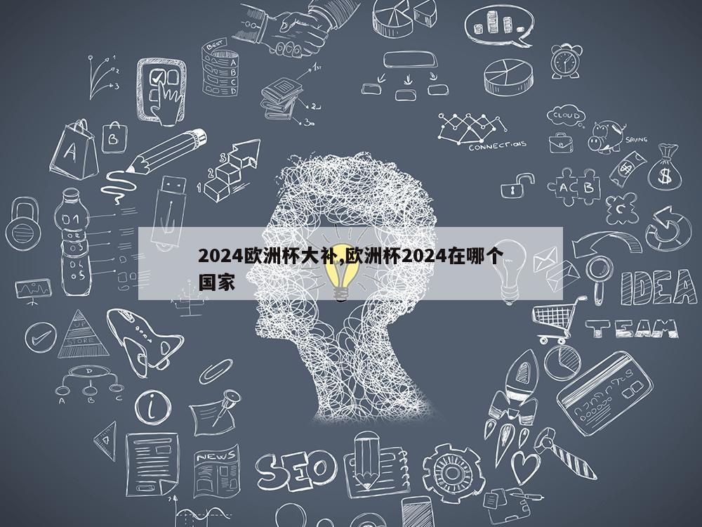 2024欧洲杯大补,欧洲杯2024在哪个国家